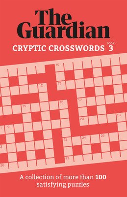 Guardian Cryptic Crosswords 3: A Collection of More Than 100 Satisfying Puzzles (Guardian The)(Paperback)