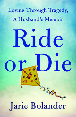 Ride or Die: Loving Through Tragedy, a Husband's Memoir (Bolander Jarie)(Paperback)
