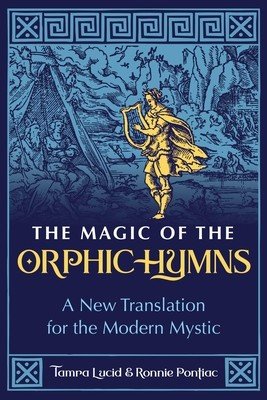 The Magic of the Orphic Hymns: A New Translation for the Modern Mystic (Lucid Tamra)(Paperback)