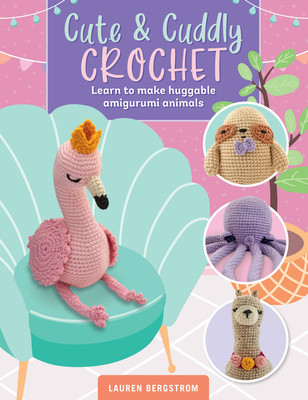 Cute & Cuddly Crochet: Learn to Make Huggable Amigurumi Animals (Bergstrom Lauren)(Paperback)