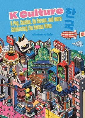 K Culture: K-Pop, Cuisine, on Screen, and More - Celebrating the Korean Wave (Clair Simon)(Pevná vazba)