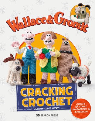 Wallace & Gromit: Cracking Crochet: Create 12 Iconic Characters in Amigurumi (Hicks Sarah-Jane)(Paperback)