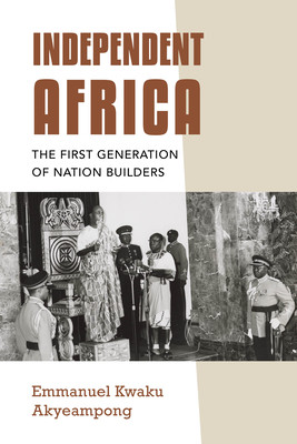 Independent Africa: The First Generation of Nation Builders (Akyeampong Emmanuel Kwaku)(Paperback)