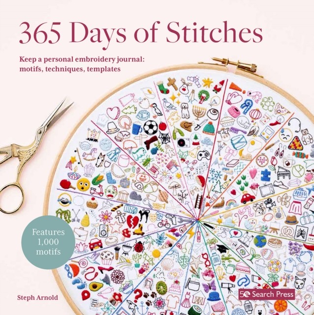 365 Days of Stitches - Keep a Personal Embroidery Journal: Motifs, Techniques, Templates; Features 1,000 Motifs (Arnold Steph)(Paperback / softback)