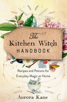 The Kitchen Witch Handbook: Wisdom, Recipes, and Potions for Everyday Magic at Home (Kane Aurora)(Pevná vazba)