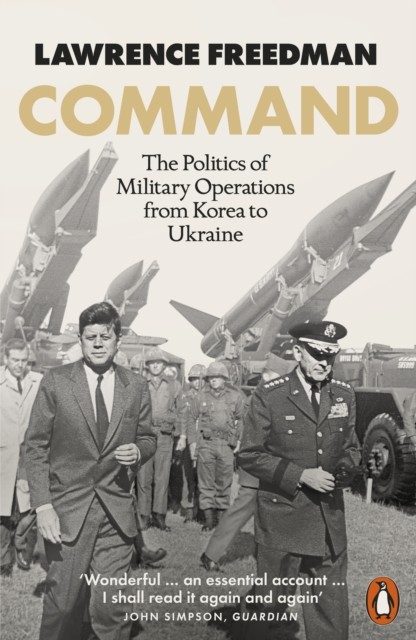 Command - The Politics of Military Operations from Korea to Ukraine (Freedman Sir Lawrence)(Paperback / softback)