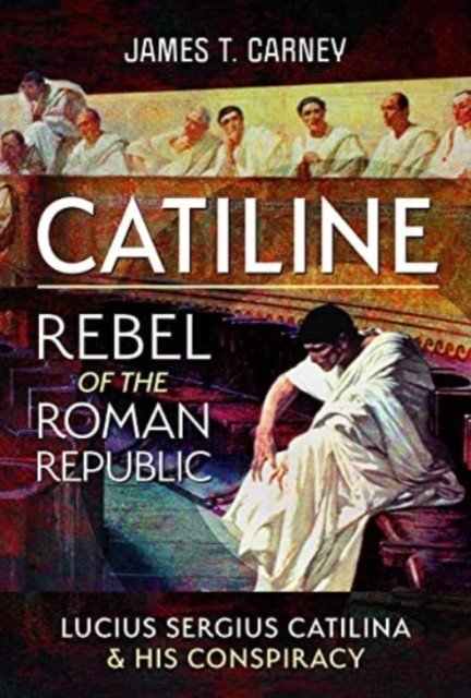 Catiline, Rebel of the Roman Republic: The Life and Conspiracy of Lucius Sergius Catilina (Carney James T.)(Pevná vazba)