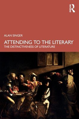 Attending to the Literary: The Distinctiveness of Literature (Singer Alan)(Paperback)