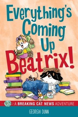 Everything's Coming Up Beatrix!: A Breaking Cat News Adventure Volume 6 (Dunn Georgia)(Paperback)