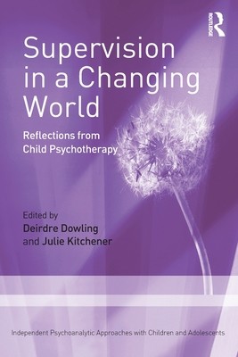 Supervision in a Changing World: Reflections from Child Psychotherapy (Dowling Deirdre)(Paperback)