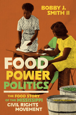 Food Power Politics: The Food Story of the Mississippi Civil Rights Movement (Smith II Bobby J.)(Paperback)
