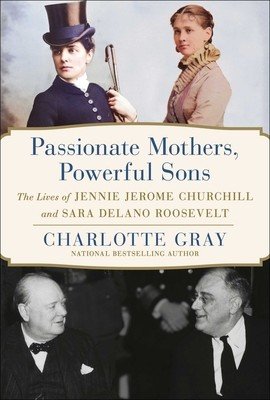 Passionate Mothers, Powerful Sons: The Lives of Jennie Jerome Churchill and Sara Delano Roosevelt (Gray Charlotte)(Pevná vazba)