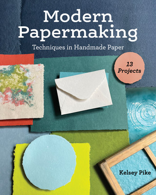 Modern Papermaking: Techniques in Handmade Paper, 13 Projects (Pike Kelsey)(Paperback)
