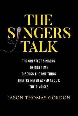 The Singers Talk: The Greatest Singers of Our Time Discuss the One Thing They're Never Asked About: Their Voices (Gordon Jason Thomas)(Paperback)