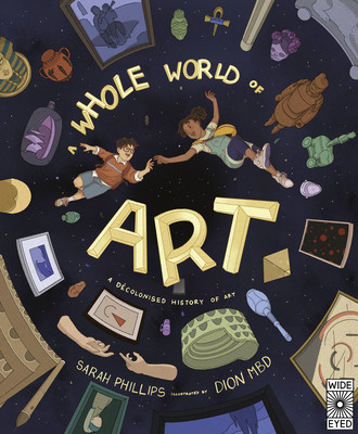 A Whole World of Art: A Time-Travelling Trip Through a Whole World of Art (Phillips Sarah)(Pevná vazba)