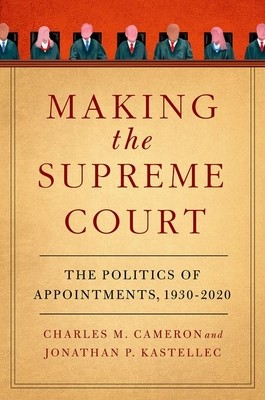 Making the Supreme Court: The Politics of Appointments, 1930-2020 (Cameron Charles M.)(Paperback)