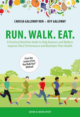 Run. Walk. Eat.: A Practical Nutrition Guide to Help Runners and Walkers Improve Their Performance and Maximize Their Health (Galloway Carissa)(Paperback)