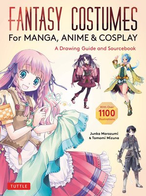 Fantasy Costumes for Manga, Anime & Cosplay: A Drawing Guide and Sourcebook (with Over 1100 Color Illustrations) (Morozumi Junka)(Paperback)