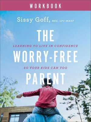 The Worry-Free Parent Workbook: Learning to Live in Confidence So Your Kids Can Too (Goff Sissy Lpc-Mhsp)(Paperback)