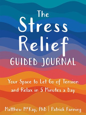 The Stress Relief Guided Journal: Your Space to Let Go of Tension and Relax in 5 Minutes a Day (McKay Matthew)(Paperback)