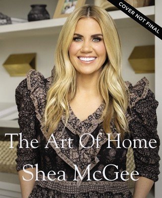 The Art of Home: A Designer Guide to Creating an Elevated Yet Approachable Home (McGee Shea)(Pevná vazba)
