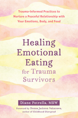 Healing Emotional Eating for Trauma Survivors: Trauma-Informed Practices to Nurture a Peaceful Relationship with Your Emotions, Body, and Food (Petrella Diane)(Paperback)