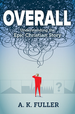 Overall: Understanding the Epic Christian Story (Fuller A. K.)(Paperback)