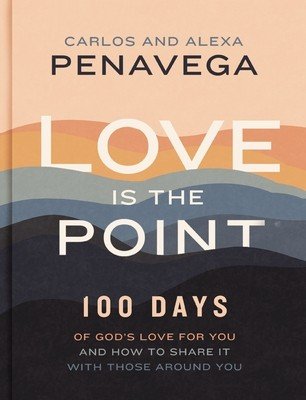 Love Is the Point: 100 Days of God's Love for You and How to Share It with Those Around You (Penavega Carlos)(Pevná vazba)
