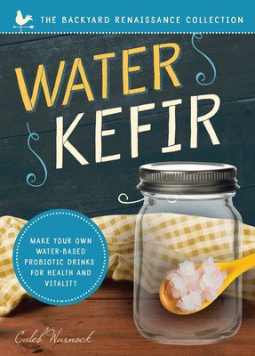 Water Kefir: Make Your Own Water-Based Probiotic Drinks for Health and Vitality (Warnock Caleb)(Paperback)