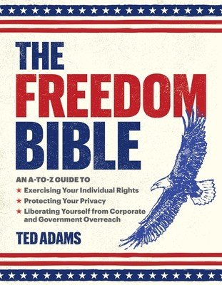 The Freedom Bible: An A-To-Z Guide to Exercising Your Individual Rights, Protecting Your Privacy, Liberating Yourself from Corporate and (Adams Ted)(Pevná vazba)