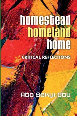 Homestead, Homeland, Home: Crtitical Reflections (Sekyi-Otu Ato)(Paperback)