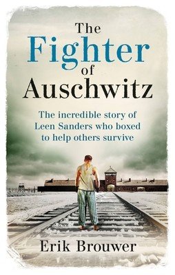 The Fighter of Auschwitz: The Incredible True Story of Leen Sanders Who Boxed to Help Others Survive (Brouwer Erik)(Paperback)