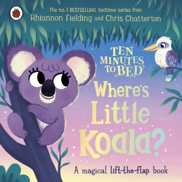 Ten Minutes to Bed: Where's Little Koala? - A magical lift-the-flap book (Fielding Rhiannon)(Board book)