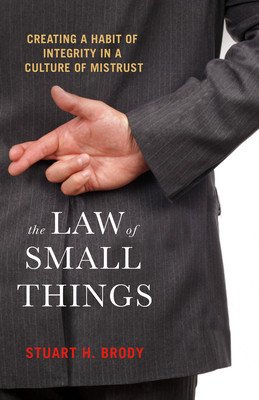 The Law of Small Things: Creating a Habit of Integrity in a Culture of Mistrust (Brody Stuart H.)(Paperback)