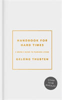 Handbook for Hard Times: A Monk's Guide to Fearless Living (Thubten Gelong)(Pevná vazba)