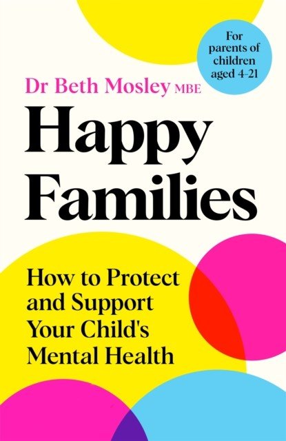 Happy Families - How to Protect and Support Your Child's Mental Health (MBE Dr Beth Mosley)(Pevná vazba)