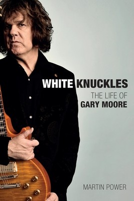 White Knuckles: The Life of Gary Moore (Power Martin)(Pevná vazba)