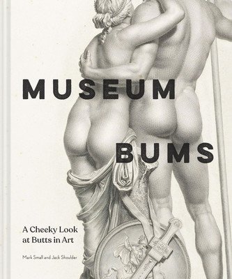 Museum Bums: A Cheeky Look at Butts in Art (Small Mark)(Pevná vazba)