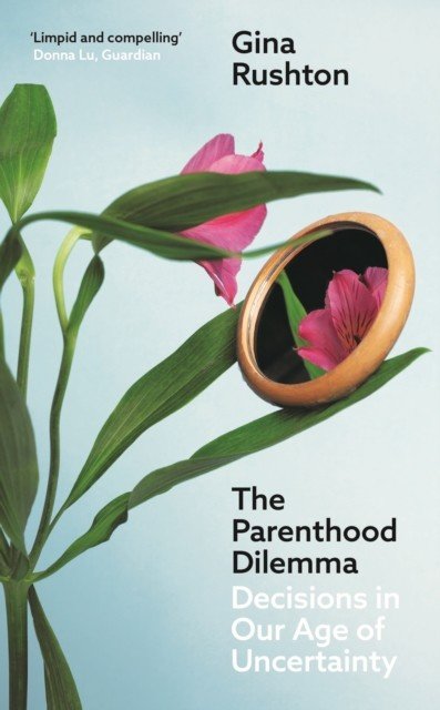 Parenthood Dilemma - Decisions in Our Age of Uncertainty (Rushton Gina)(Paperback / softback)