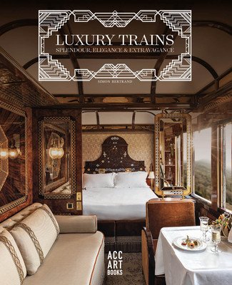 Luxury Trains: Splendour, Elegance & Extravagance (Bertrand Simon)(Pevná vazba)