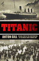 Titanic - The Real Story of the Construction of the World's Most Famous Ship (Gill Anton)(Paperback / softback)