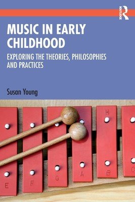 Music in Early Childhood: Exploring the Theories, Philosophies and Practices (Young Susan)(Paperback)