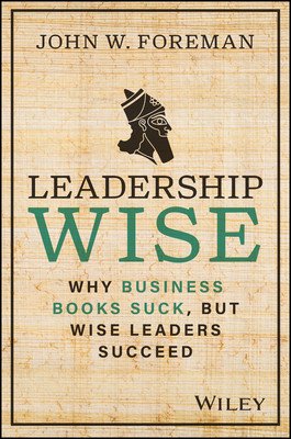 Leadership Wise: Why Business Books Suck, But Wise Leaders Succeed (Foreman John W.)(Pevná vazba)