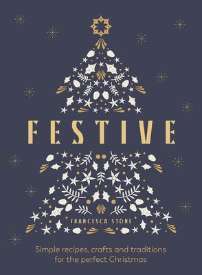 Festive: Simple Recipes, Crafts and Traditions for the Perfect Christmas (Stone Francesca)(Pevná vazba)