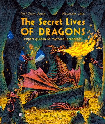 The Secret Lives of Dragons: Expert Guides to Mythical Creatures (Agnis Zoya)(Paperback)
