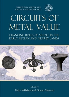 Circuits of Metal Value: Changing Roles of Metals in the Early Aegean and Nearby Lands (Wilkinson Toby C.)(Paperback)