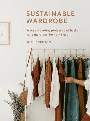 Sustainable Wardrobe: Practical Advice and Projects for Eco-Friendly Fashion (Benson Sophie)(Pevná vazba)