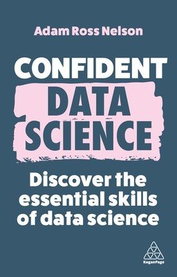 Confident Data Science: Discover the Essential Skills of Data Science (Nelson Adam Ross)(Paperback)