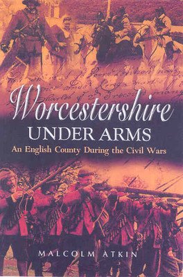 Worcestershire Under Arms: An English County During the Civil Wars (Atkin Malcolm)(Paperback)