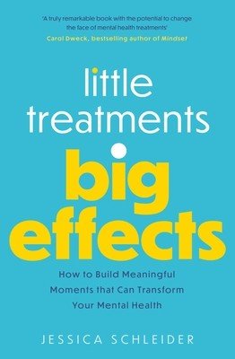 Little Treatments, Big Effects: How to Build Meaningful Moments That Can Transform Your Mental Health (Schleider Jessica)(Paperback)